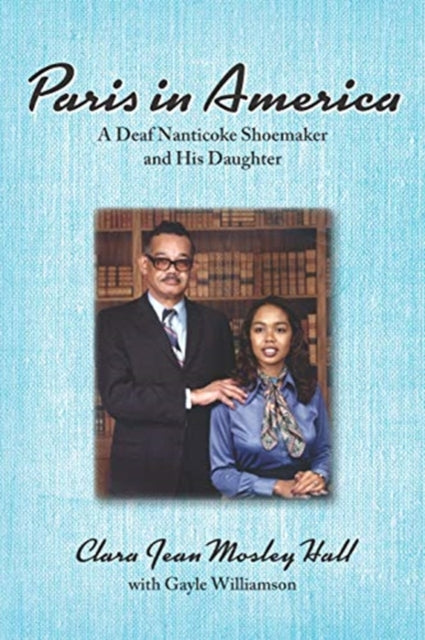 Book cover of: Paris in America – A Deaf Nanticoke Shoemaker and His Daughter. By: Clara Jean Mosley Hall