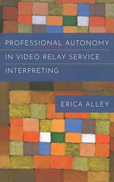 Book cover of: Professional Autonomy in Video Relay Service Interpreting. By: Erica Alley