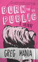 Book cover of: Born to Be Public. By: Greg Mania
