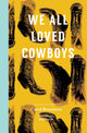 Book cover of: We All Loved Cowboys. By: Carol Bensimon