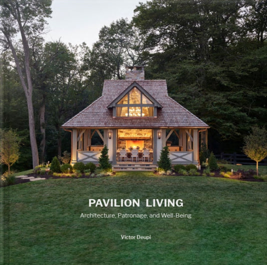 Pavilion Living, Architecture, Patronage, and Well-Being 9781946226624 Victor Deupi