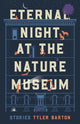 Book cover of: Eternal Night at the Nature Museum. By: Tyler Barton