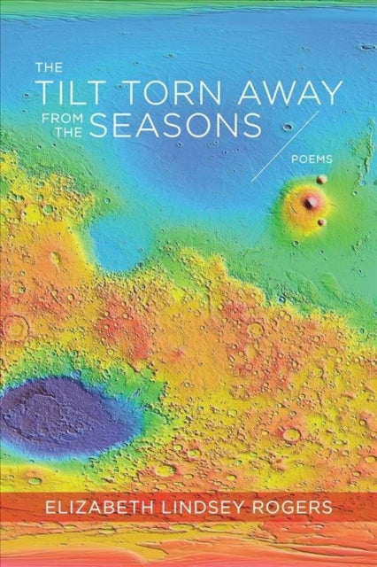 Book cover of: Tilt Torn Away from the Seasons – Poems. By: Elizabeth Lindsey Rogers