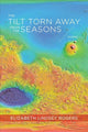 Book cover of: Tilt Torn Away from the Seasons – Poems. By: Elizabeth Lindsey Rogers