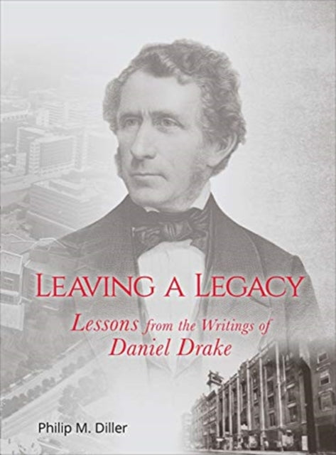 Book cover of: Leaving a Legacy – Lessons from the Writings of Daniel Drake. By: Philip Diller