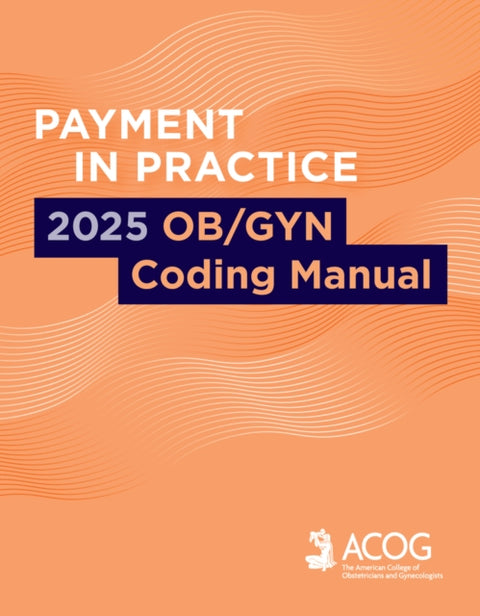 Payment in Practice: 2025 OB/GYN Coding Manual