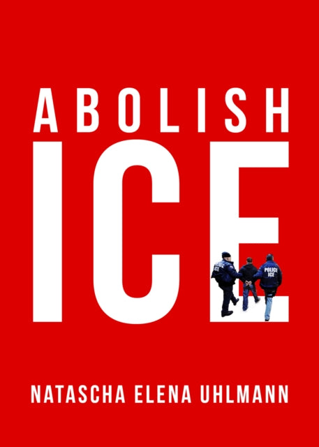 Book cover of: Abolish ICE. By: Natascha Elena Uhlmann