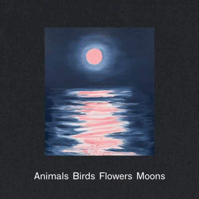 Book cover of: Ann Craven: Animals, Birds, Flowers, Moons. By: Ann Craven