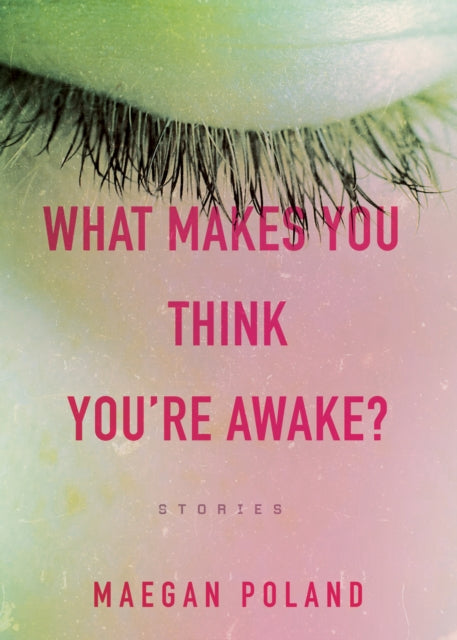 Book cover of: What Makes You Think You're Awake?. By: Maegan Poland