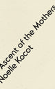 Book cover of: Ascent of the Mothers. By: Noelle Kocot