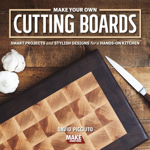 Book cover of: Make Your Own Cutting Boards. By: David Picciuto