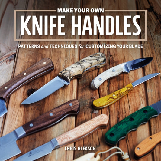 Book cover of: Make Your Own Knife Handles. By: Chris Gleason