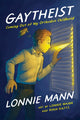 Book cover of: Gaytheist. By: Lonnie Mann