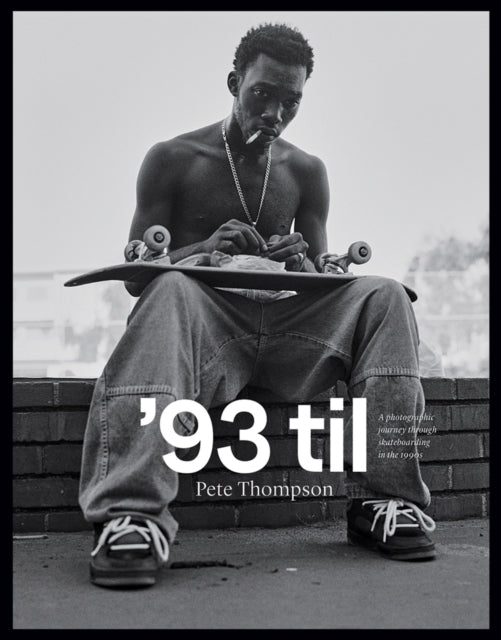 93 til, A Photographic Journey Through Skateboarding in the 1990s 9781951541460 Pete Thompson