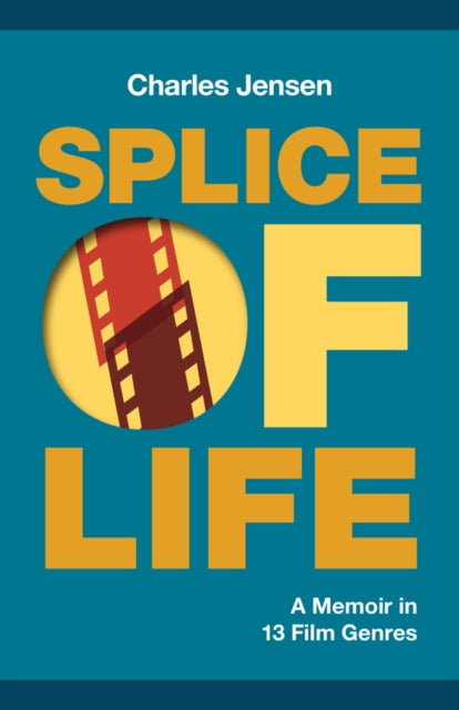 Book cover of: Splice of Life: A Memoir in 13 Film Genres. By: Charles Jensen