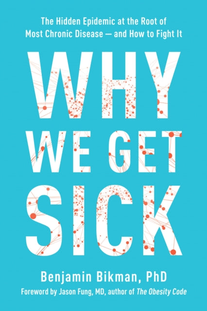 Why We Get Sick, The Hidden Epidemic at the Root of Most Chronic Disease - and How to Fight It 9781953295774 Benjamin Bikman