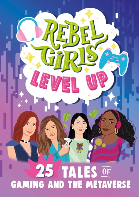 Book cover of: Rebel Girls Level Up: 25 Tales of Gaming and the Metaverse. By: Rebel Girls
