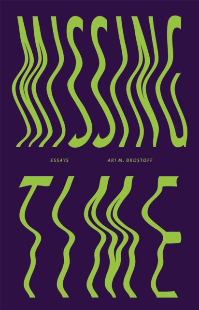 Book cover of: Missing Time: Essays, by Ari M. Brostoff. By: Ari M. Brostoff