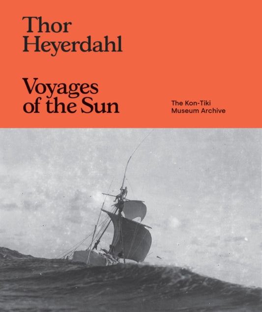 Thor Heyerdahl: Voyages of the Sun, The Kon-Tiki Museum Archive 9781954957992 Thor Heyerdahl