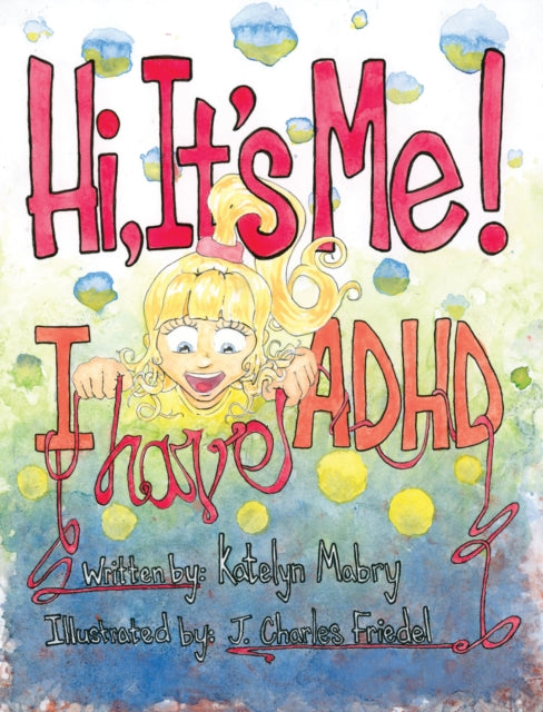 Book cover of: Hi, It's Me I Have ADHD. By: Katelyn Mabry