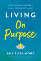 Book cover of: Living On Purpose. By: Amy Wong