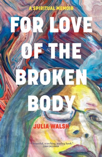 Book cover of: For Love of the Broken Body. By: Julia Walsh