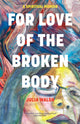 Book cover of: For Love of the Broken Body. By: Julia Walsh