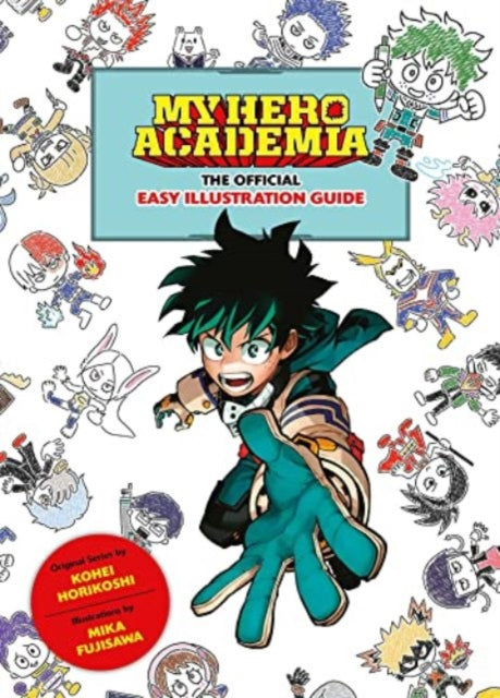 Book cover of: My Hero Academia: The Official Easy Illustration Guide. By: Kohei Horikoshi