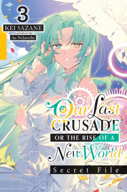 Book cover of: Our Last Crusade or the Rise of a New World: Secret File, Vol. 3 (light novel). By: Kei Sazane