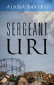 Book cover of: Sergeant Uri. By: Alana Baxter