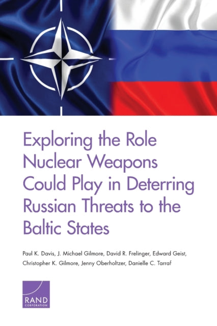 Book cover of: Exploring the Role Nuclear Weapons Could Play in Deterring Russian Threats to the Baltic States. By: Paul K. Davis