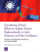 Book cover of: Countering China's Efforts to Isolate Taiwan Diplomatically in Latin America and the Caribbean. By: Scott W. Harold