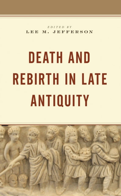 Book cover of: Death and Rebirth in Late Antiquity. By: Lee M. Jefferson