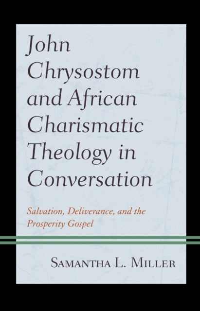 Book cover of: John Chrysostom and African Charismatic Theology in Conversation. By: Samantha L. Miller
