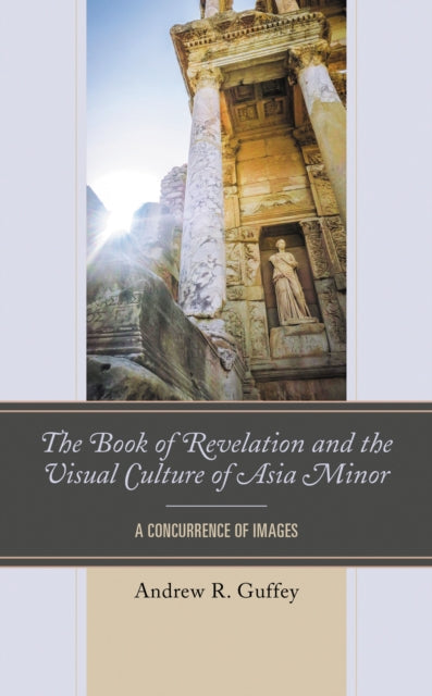 Book cover of: Book of Revelation and the Visual Culture of Asia Minor. By: Andrew R. Guffey