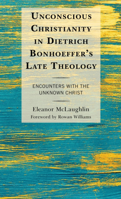 Book cover of: Unconscious Christianity in Dietrich Bonhoeffer's Late Theology. By: Eleanor McLaughlin