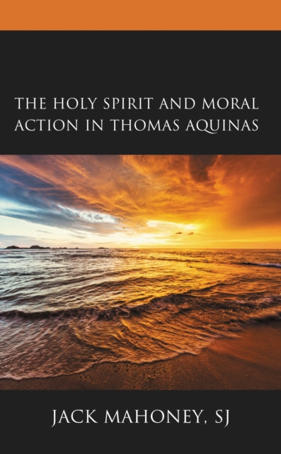 Book cover of: Holy Spirit and Moral Action in Thomas Aquinas. By: S. J. Mahoney