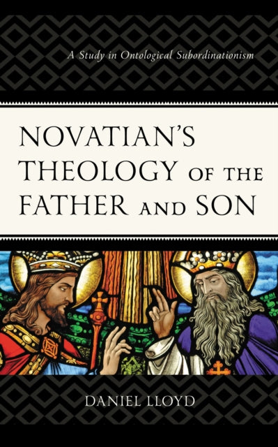 Book cover of: Novatian’s Theology of the Father and Son. By: Daniel Lloyd