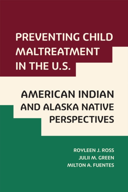 Book cover of: Preventing Child Maltreatment in the U.S.: American Indian and Alaska Native Perspectives. By: Royleen J. Ross