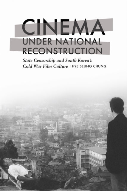 Book cover of: Cinema Under National Reconstruction. By: Hye Seung Chung