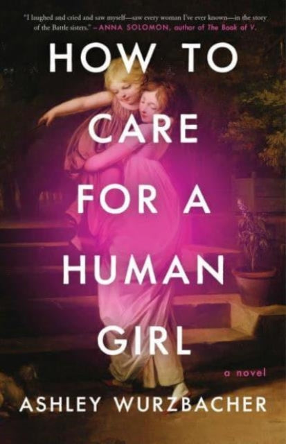 Book cover of: How to Care for a Human Girl. By: Ashley Wurzbacher