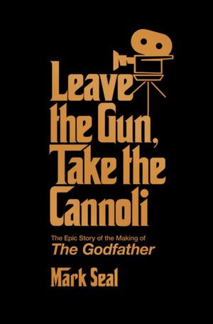 Leave the Gun, Take the Cannoli, The Epic Story of the Making of The Godfather