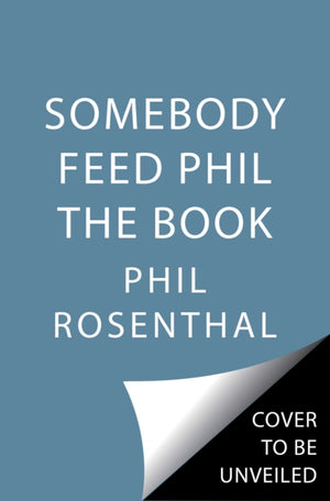 Somebody Feed Phil the Book, Untold Stories, Behind-the-Scenes Photos and Favorite Recipes
