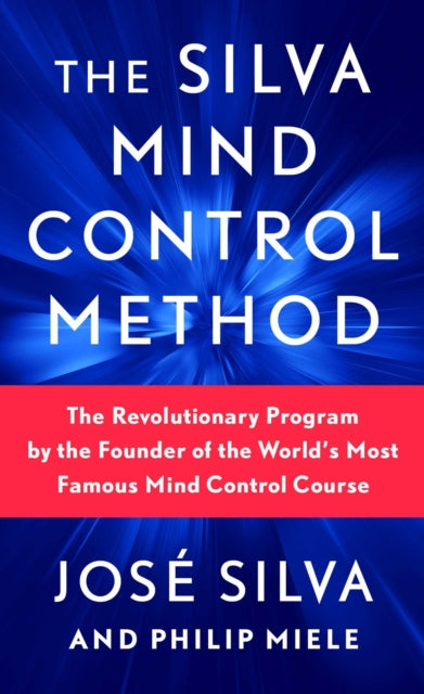 Silva Mind Control Method, The Revolutionary Program by the Founder of the World's Most Famous Mind Control Course 9781982185886 José Silva