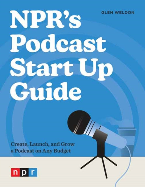 Book cover of: NPR's Podcast Start Up Guide. By: Glen Weldon