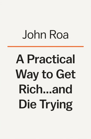 Practical Way To Get Rich . . . And Die Trying
