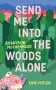 Book cover of: Send Me Into the Woods Alone. By: Erin Pepler