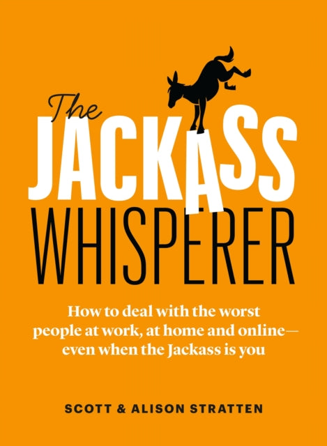Jackass Whisperer, How to deal with the worst people at work, at home and online-even when the Jackass is you 9781989025734 Scott Stratten