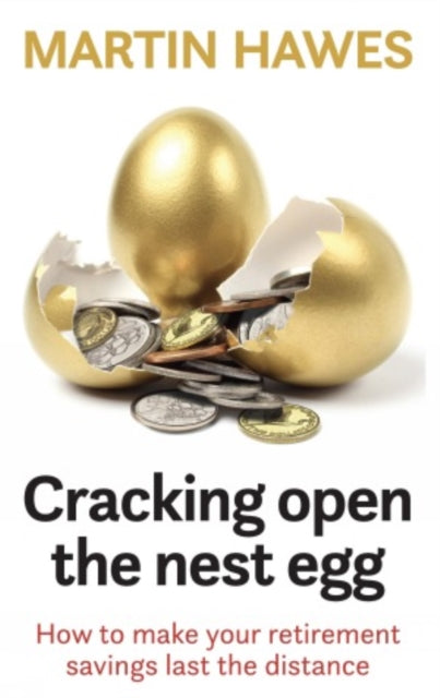 Cracking Open the Nest Egg, How to make your retirement savings last the distance 9781990003462 Martin Hawes