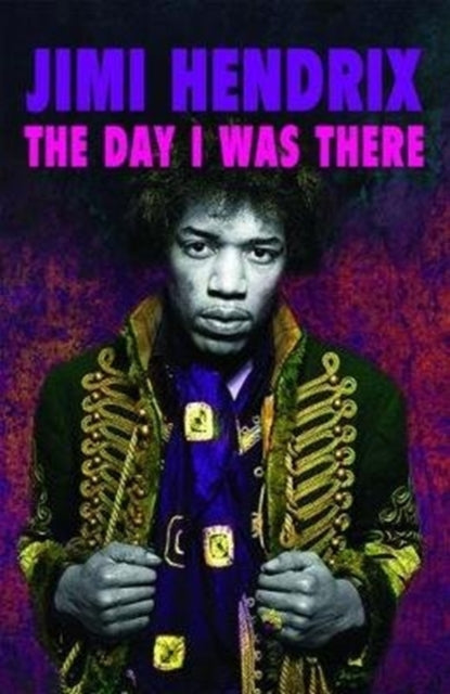 Book cover of: Jimi Hendrix - The Day I Was There. By: Richard Houghton